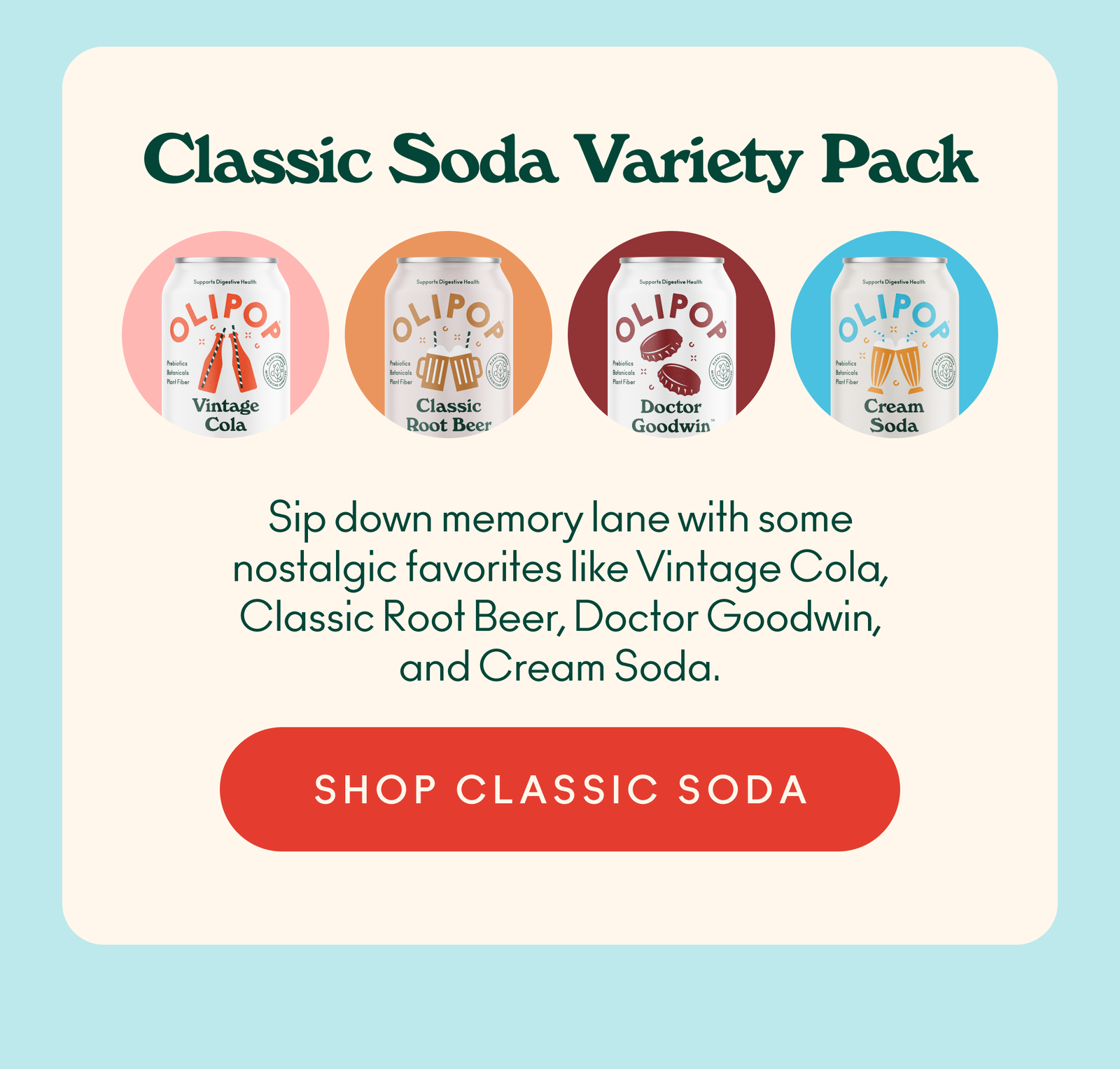 Sip down memory lane with some nostalgic favorites like Vintage Cola, Classic Root Beer, Doctor Goodwin, and Cream Soda.