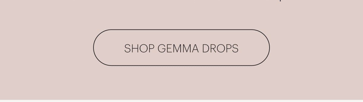 SHOP GEMMA DROPS