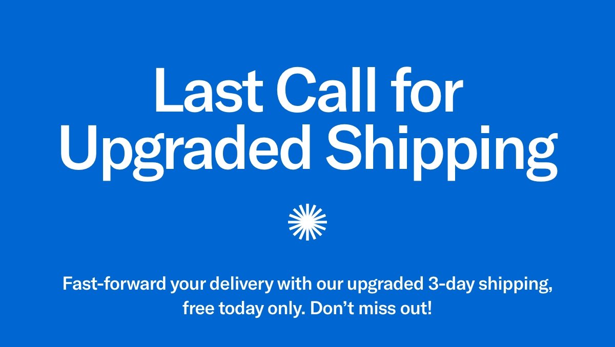 Last Call for Upgraded Shipping