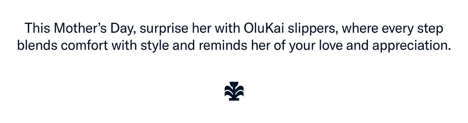 This Mother's Day, surprise he with OluKai Slippers