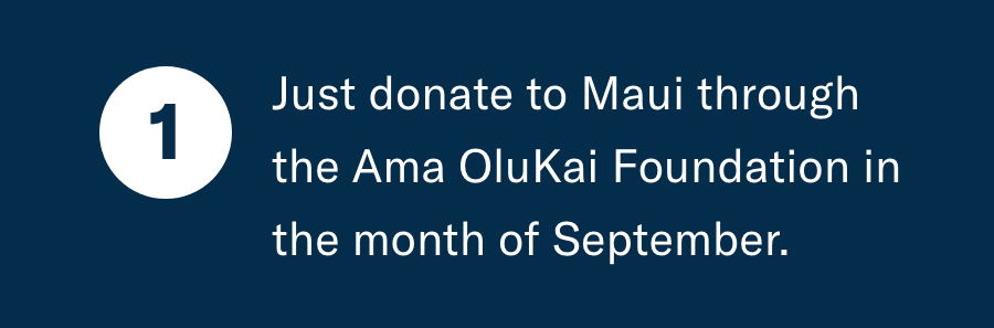 1. Just donate to Maui through the Ama OluKai Foundation