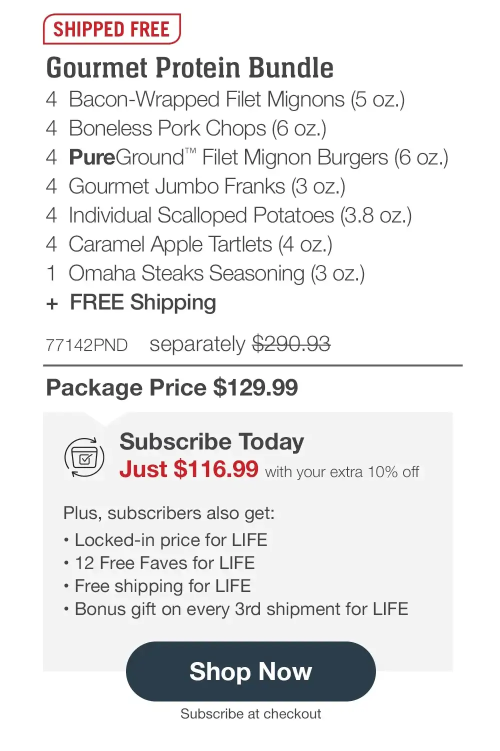 SHIPPED FREE | Gourmet Grilling Essentials - 4 Bacon-Wrapped Filet Mignons (5 oz.) - 4 Boneless Pork Chops (6 oz.) - 4 PureGround™ Filet Mignon Burgers (6 oz.) - 2 pkgs. Ultra-Premium Ground Beef (1 lb. pkgs.) - 4 Individual Scalloped Potatoes (3.8 oz.) - 4 Caramel Apple Tartlets (4 oz.) - 1 jar Omaha Steaks Seasoning (3.1 oz.) - 73672PND separately \\$290.93 | Package Price \\$129.99 || Shop Now