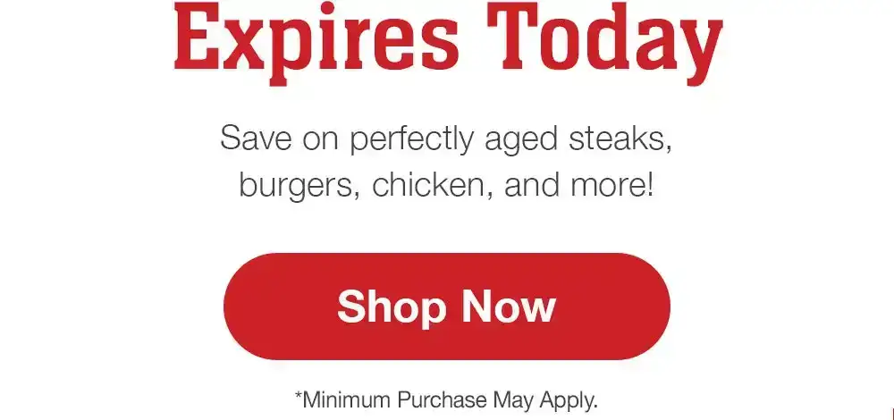 Expires Today | Save on perfectly aged steaks, burgers, chicken, and more! || Shop Now | *Minimum Purchase May Apply.