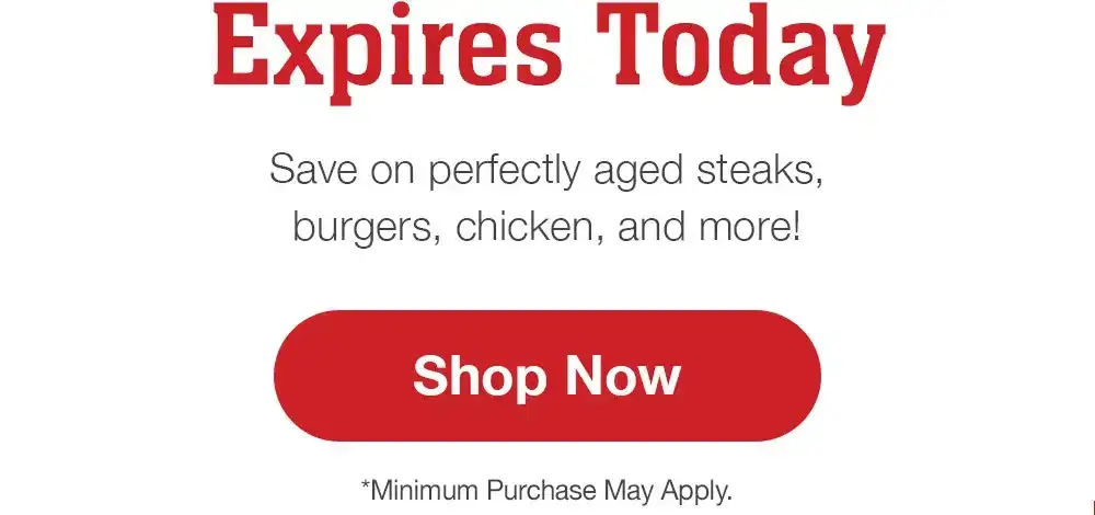 Expires Today | Save on perfectly aged steaks, burgers, chicken, and more! || Shop Now | *Minimum Purchase May Apply.