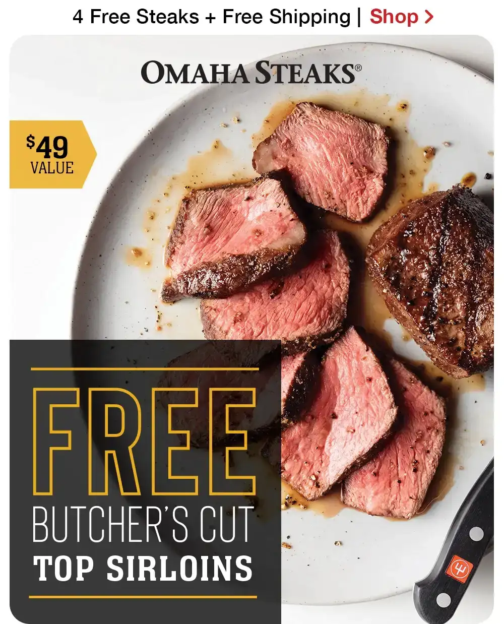 4 Free Steaks + Free Shipping | Shop > | OMAHA STEAKS® \\$49 VALUE FREE BUTCHER'S CUT TOP SIRLOINS || Shop Now