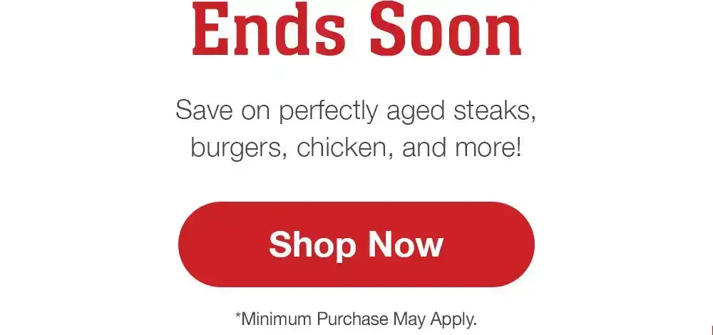 Ends Soon | Save on perfectly aged steaks, burgers, chicken, and more! || Shop Now | *Minimum Purchase May Apply.