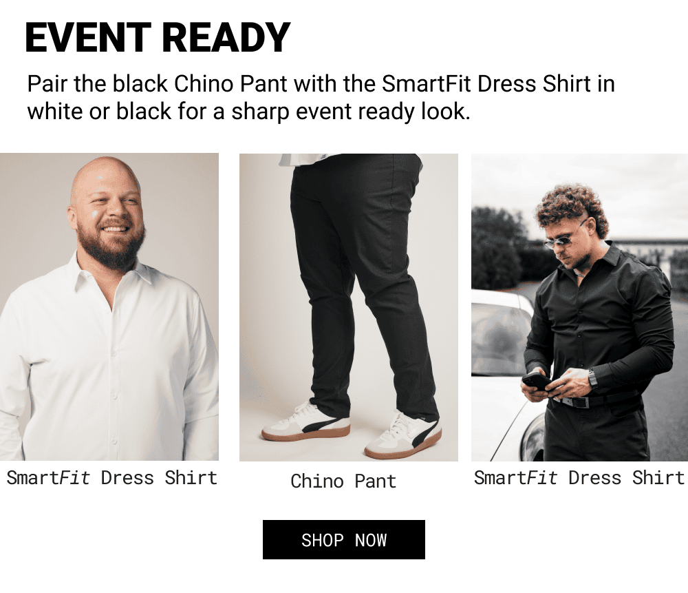 event ready - Pair the black Chino Pant with the SmartFit Dress Shirt in white or black for a sharp event ready look.