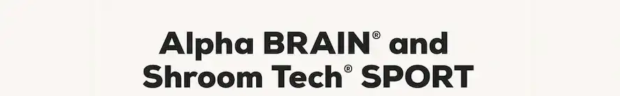 Alpha Brain and Shroom Tech Sport 
