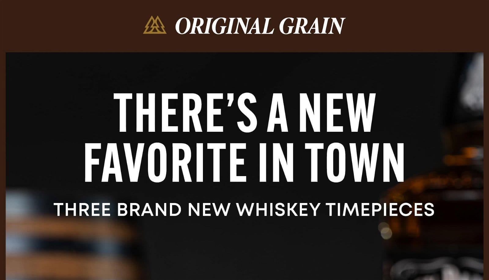 ORIGINAL GRAIN'S NEW WHISKEY WATCHES