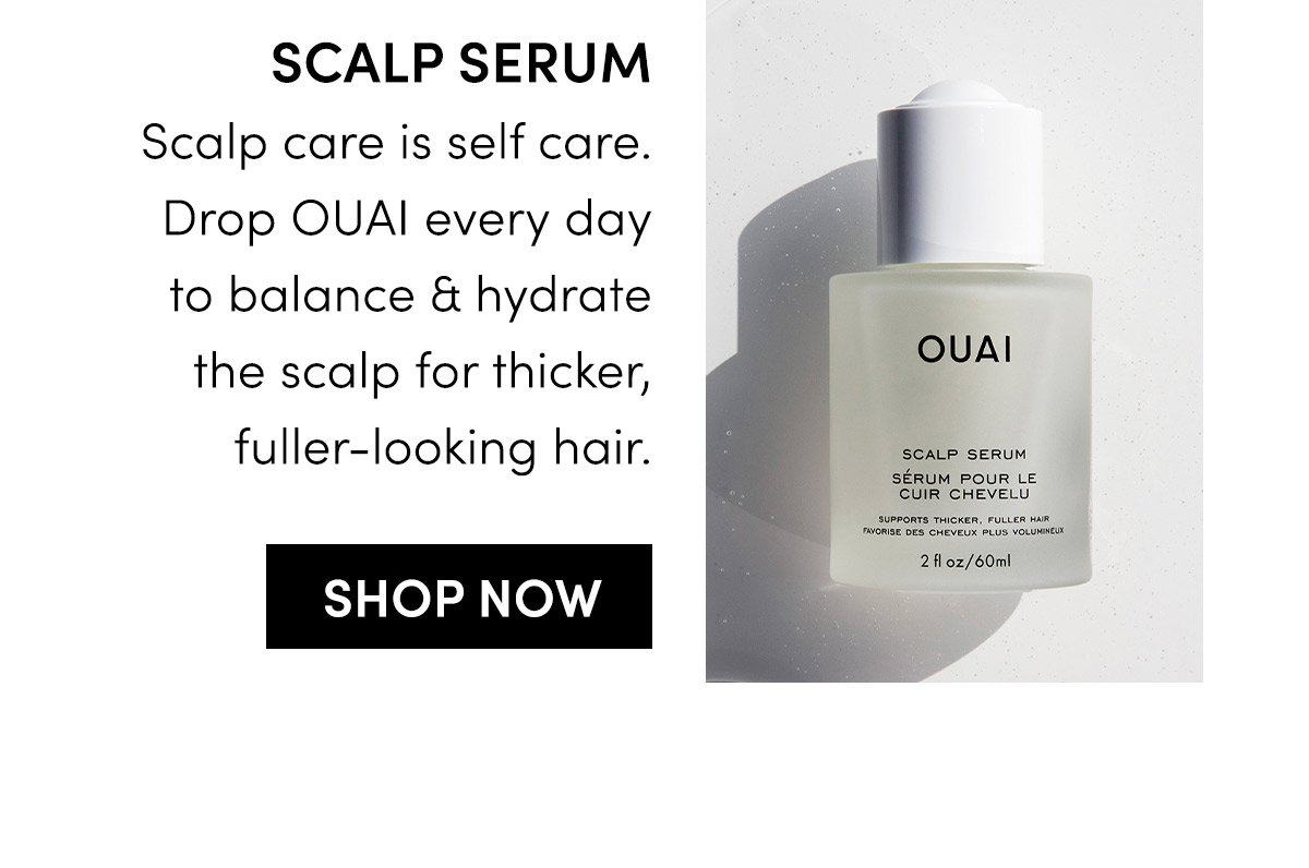 Drop OUAI every day to balance & hydrate the scalp for thicker, fuller-looking hair.