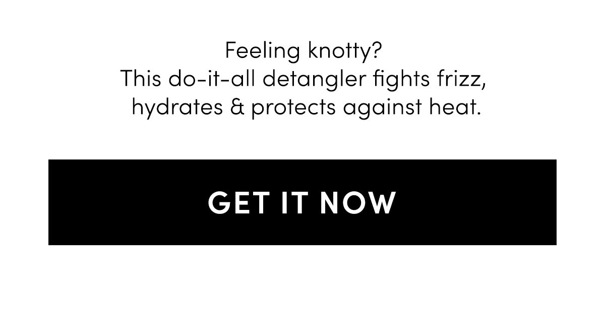 Feeling knotty? This do-it-all detangler fights frizz, hydrates & protects against heat.