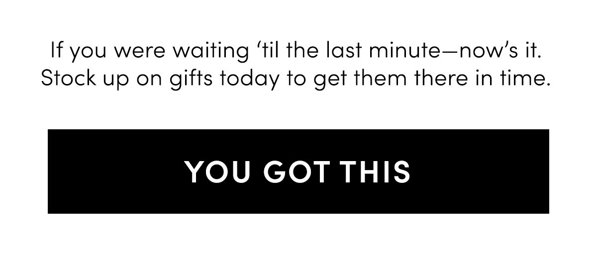 If you were waiting ‘til the last minute—now’s it. Stock up on gifts today to get them there in time.