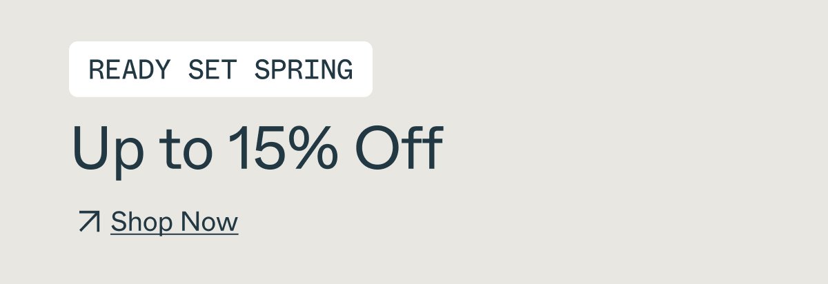 ready set spring Up to 15% Off Shop Now