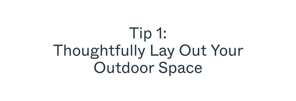 Tip 1: Thoughtfully Lay Out Your Outdoor Space