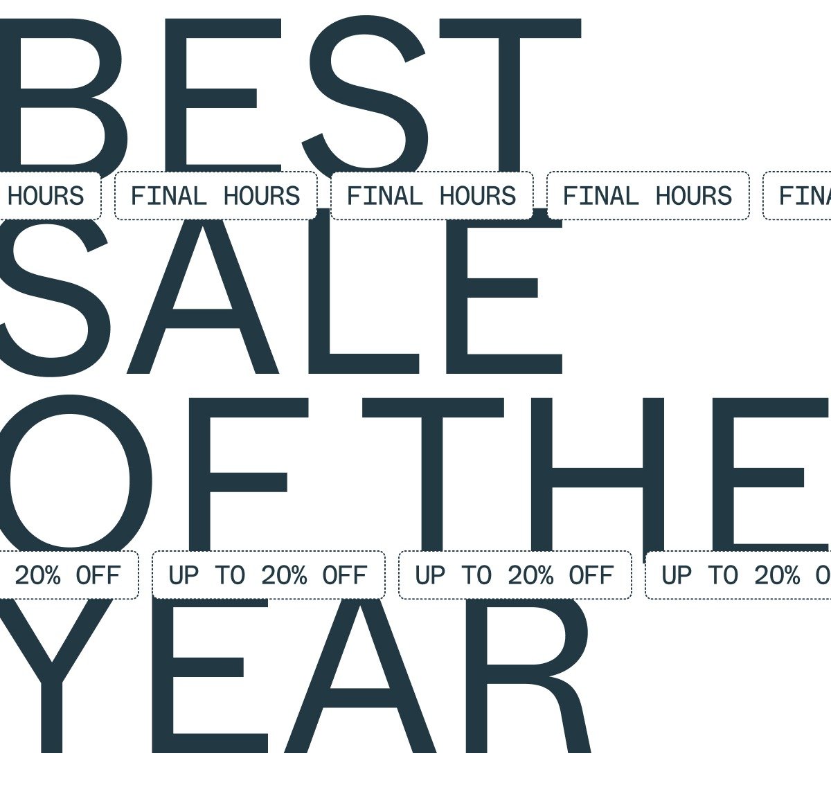 best sale of the year. Final Hours. Up to 20% off