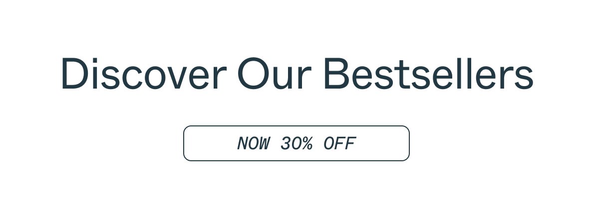 Discover Our Bestsellers. Now 30% off