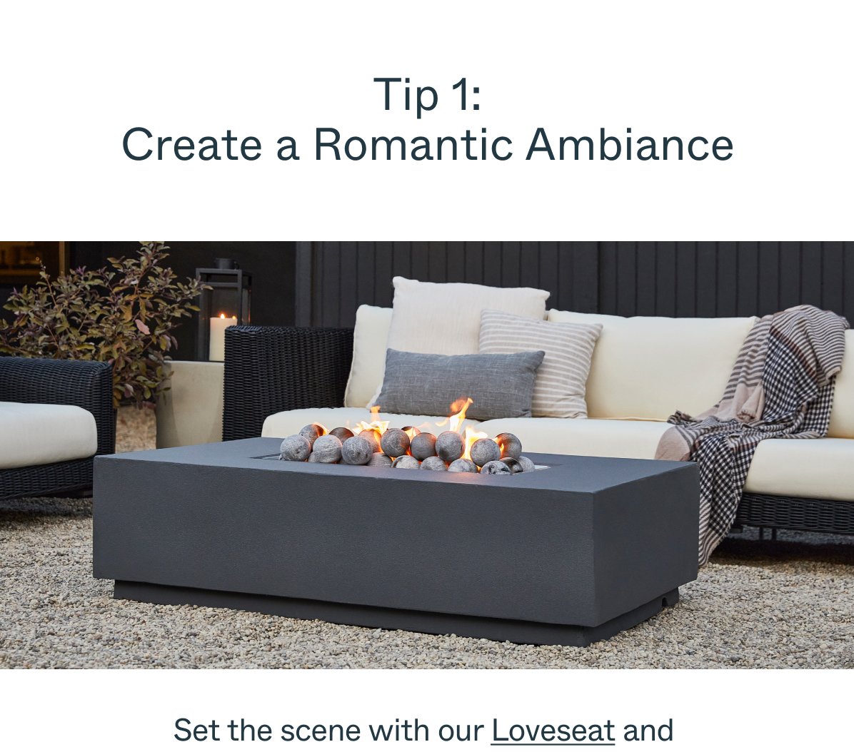 Tip 1: Create a Romantic Ambiance Set the scene with our Loveseat and
