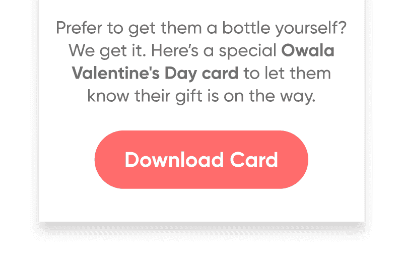 Prefer to get them a bottle yourself? We get it. Here’s a special Owala Valentine's Day card to let them know their gift is on the way. Download Card.
