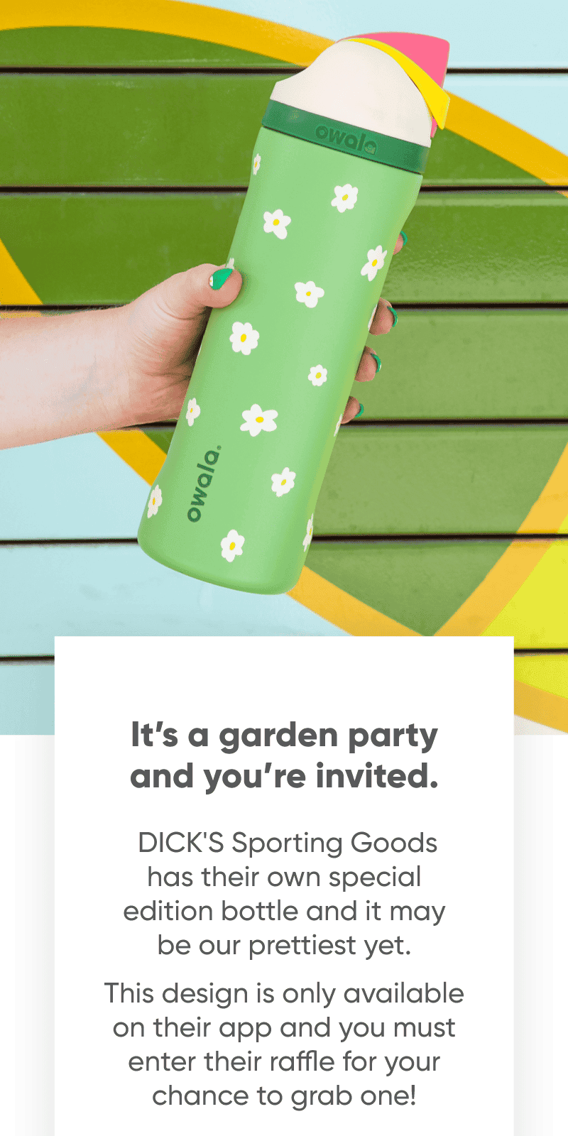 It's a garden party and you're invited. Dick's Sporting Goods has their own special edition bottle and it may be our prettiest yet. This design is only available on their app and you must enter their raffle for your chance to grab one!