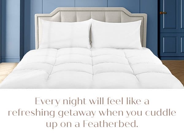 Every night will feel like a refreshing getaway when you cuddle up on a featherbed
