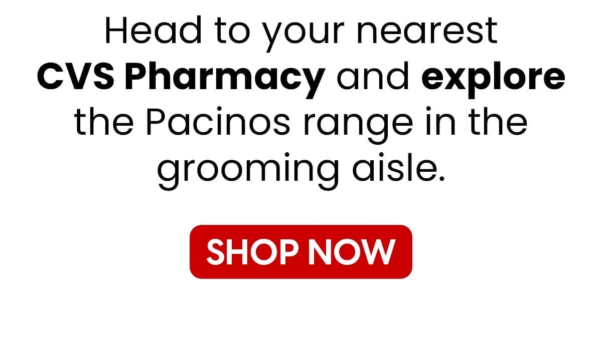 Head to your nearest CVS Pharmacy and explore the Pacinos range in the grooming aisle.