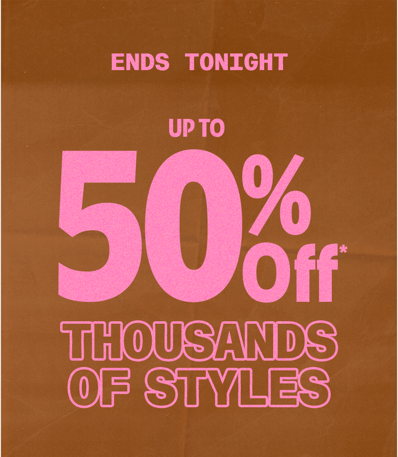 Ends Soon. Up to 50% off* thousands of styles.