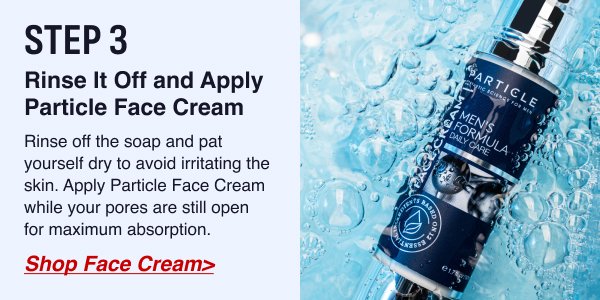 Step 3 - Rinse it off and apply Particle Face Cream