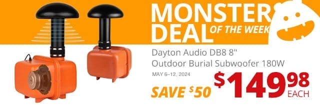 Monster Deal of the Week— Dayton Audio DB8 8-inch Outdoor Burial Subwoofer 180W, now \\$149.98 each. SAVE \\$50 May 6 through 12, 2024.