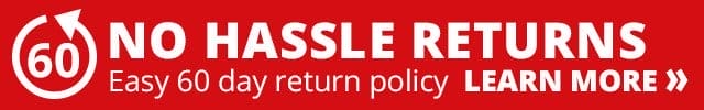 No Hassle Returns! Easy 60 day return policy—LEARN MORE