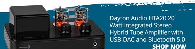 Dayton Audio HTA20 20 Watt Integrated Stereo Hybrid Tube Amplifier With USB-DAC and Bluetooth 5.0. SHOP NOW