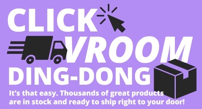 CLICK. VROOM. DING-DONG! It's that easy. Thousands of great products are in stock and ready to ship right to your door!