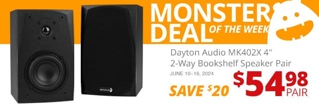 Monster Deal of the Week—Dayton Audio MK402X 4-inch 2-Way Bookshelf Speaker Pair, now \\$54.98 a pair. SAVE \\$20 June 10 through 16, 2024.