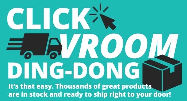 CLICK. VROOM. DING-DONG! It's that easy. Thousands of great products are in stock and ready to ship right to your door!