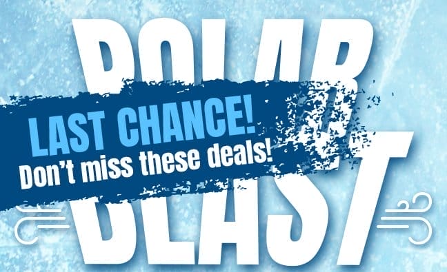 POLAR BLAST— Last Chance! Don't Miss these deals