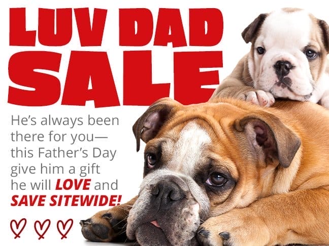 LUV DAD SALE— he's always been there for you. This Father's Day give him a gift he will LOVE and SAVE SITEWIDE!