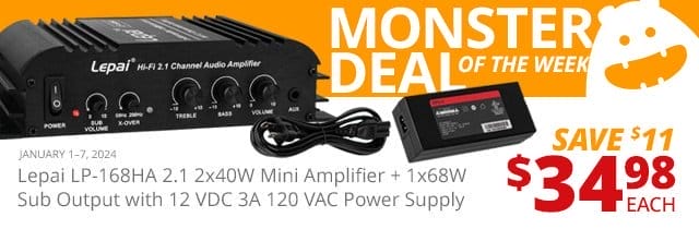 MONSTER DEAL of the WEEK—Lepai LP-168HA 2.1 2x40W Mini Amplifier + 1x68W Sub Output with 12 VDC 3A 120 VAC Power Supply, now \\$34.98 each. SAVE \\$11 January 1 through 7, 2024.