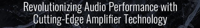 Revolutionizing Audio Performance with Cutting-Edge Amplifier Technology