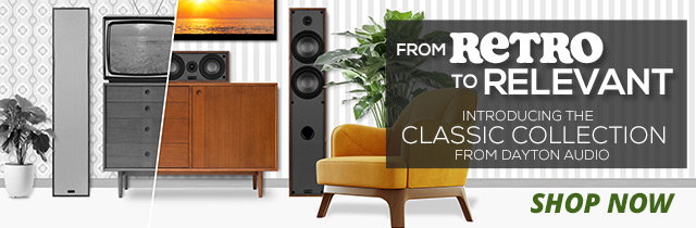 From retro to relevant. Introducing the Classic Collection from Dayton Audio. SHOP NOW