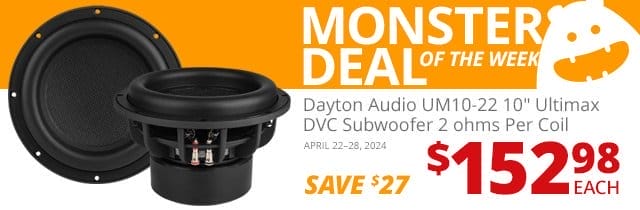 Monster Deal of the Week—Dayton Audio UM10-22 10" Ultimax DVC Subwoofer 2 ohms Per Coil, now \\$152.98 each. SAVE \\$27 April 22 through 28, 2024.