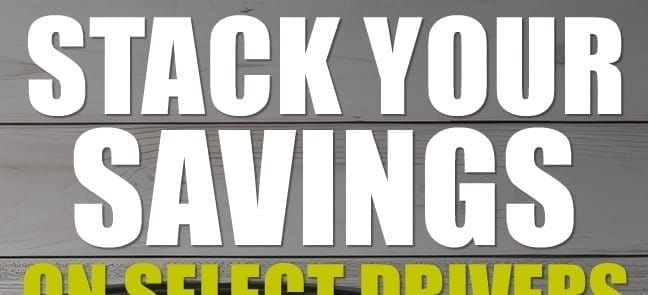 LAST DAY to Stack Your Savings on Select Drivers