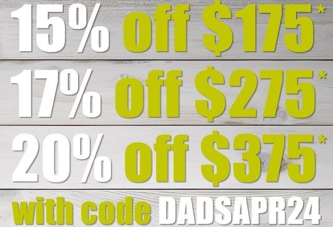 Take 15 PERCENT off \\$175, 17 PERCENT OFF \\$275, or 20 PERCENT off \\$375 with code DADSAPR24