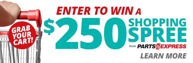 Enter to WIN a \\$250 Shopping Spree from Parts Express! Learn More