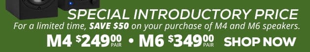 Special introductory price—for a limited time, save \\$50 on your purchase of M4 and M6 speakers. SHOP NOW