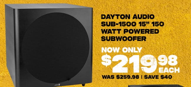 Dayton Audio SUB-1500 15-inch 150 Watt Powered Subwoofer, now only \\$219.98 each.