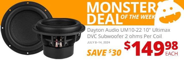 Monster Deal of the Week— Dayton Audio UM10-22 10-inch Ultimax DVC Subwoofer 2 ohms per coil, now \\$149.98 each. SAVE \\$30 July 8 through 14, 2024