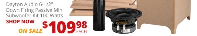 Dayton Audio 6.5-inch Down Firing Passive Mini Subwoofer Kit 100 Watts, on sale for \\$109.98 each. SHOP NOW