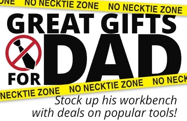 NO NECKTIE ZONE!—Great Gifts for Dad! Stock up his workbench with deals on popular tools!