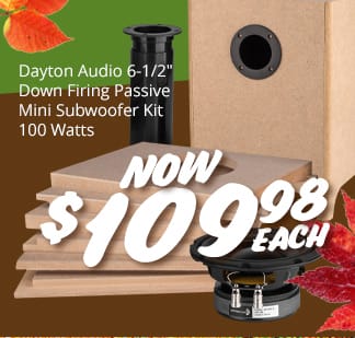 Dayton Audio 6.5-inch Down Firing Passive Mini Subwoofer Kit 100 Watts, NOW \\$109.98 EACH.