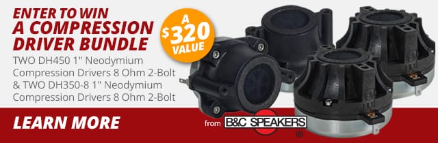 Enter to WIN a Compression Driver Bundle from B&C Speakers—TWO DH450 1-inch Neodymium Compression Drivers 8 Ohm 2-Bolt and TWO DH350-8 1-inch Neodymium Compression Drivers 8 Ohm 2-Bolt. LEARN MORE