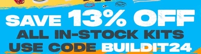 Save 13 PERCENT OFF all in-stock kits. Use code BUILDIT24 at checkout.